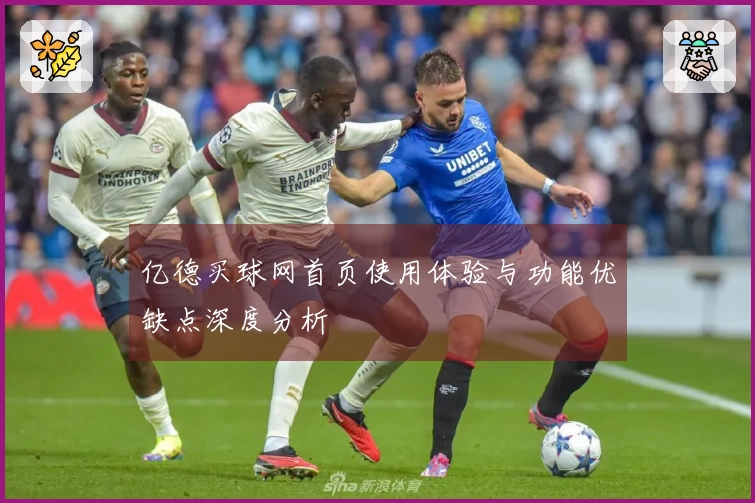 亿德买球网首页使用体验与功能优缺点深度分析