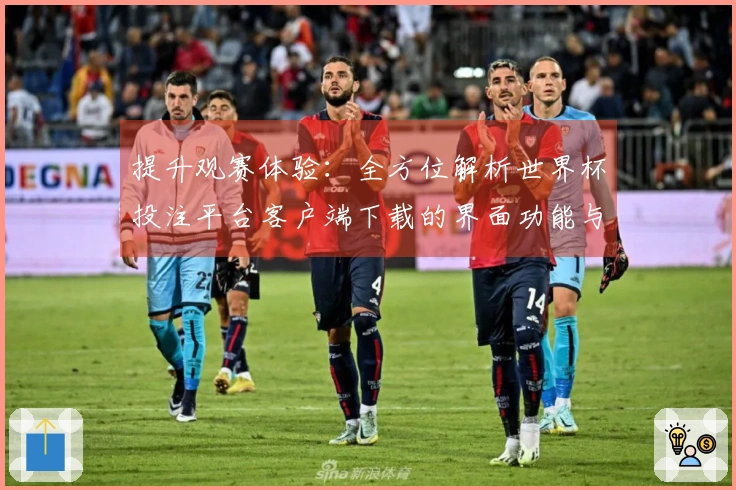 提升观赛体验：全方位解析世界杯投注平台客户端下载的界面功能与使用指南
