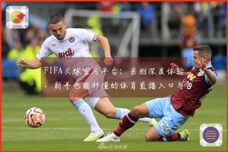 FIFA买球官方平台:亲测深度体验,新手也能秒懂的体育直播入口与实用功能